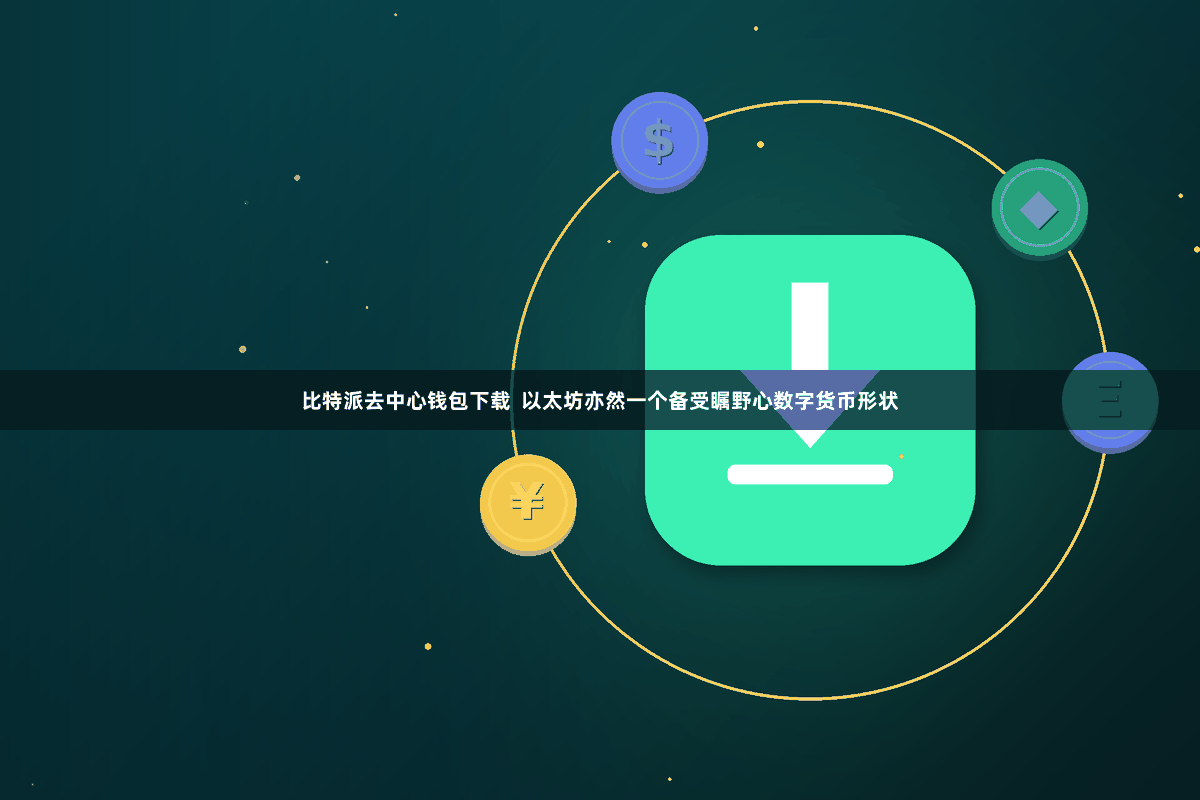 比特派去中心钱包下载  以太坊亦然一个备受瞩野心数字货币形状